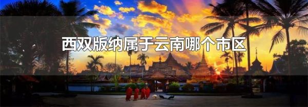 西双版纳属于云南哪个市区