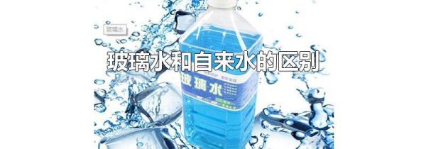 玻璃水和自来水的区别