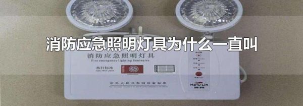 消防应急照明灯具为什么一直叫