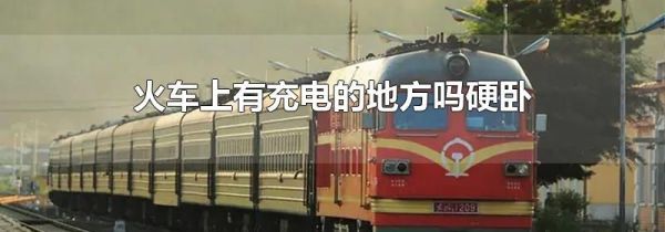 火车上有充电的地方吗硬卧