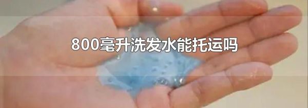 800毫升洗发水能托运吗