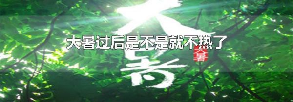 大暑过后是不是就不热了
