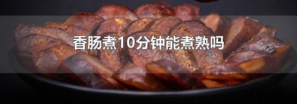 香肠煮10分钟能煮熟吗