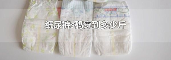 纸尿裤s码穿到多少斤