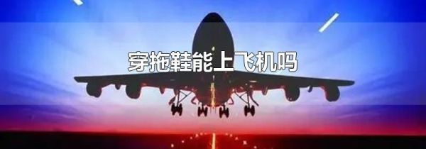 穿拖鞋能上飞机吗