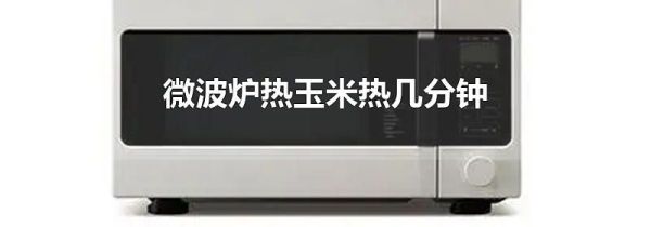 微波炉热玉米热几分钟