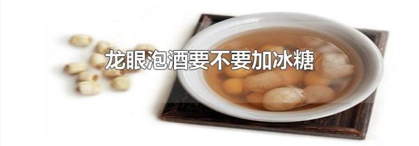 龙眼泡酒要不要加冰糖