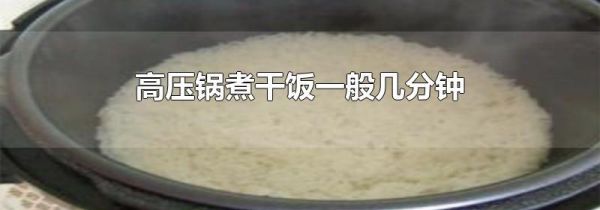 高压锅煮干饭一般几分钟