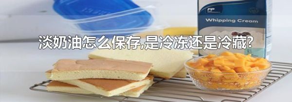 淡奶油怎么保存,是冷冻还是冷藏?