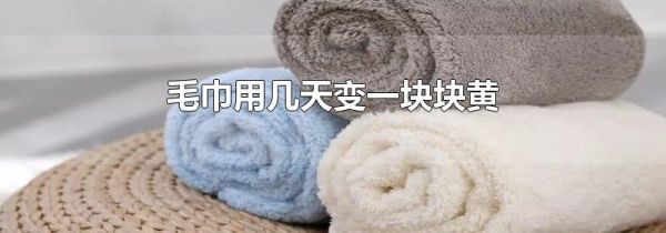 毛巾用几天变一块块黄