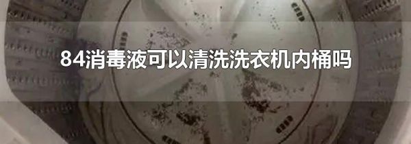 84消毒液可以清洗洗衣机内桶吗