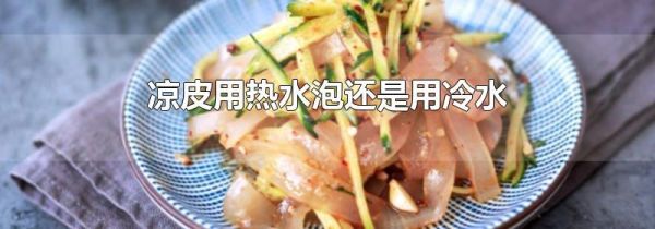 凉皮用热水泡还是用冷水