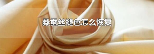 桑蚕丝褪色怎么恢复