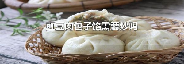 豇豆肉包子馅需要炒吗