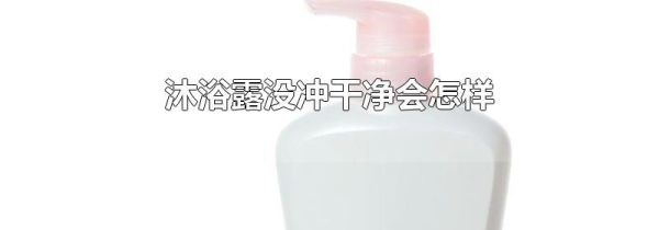 沐浴露没冲干净会怎样