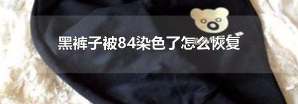 黑裤子被84染色了怎么恢复