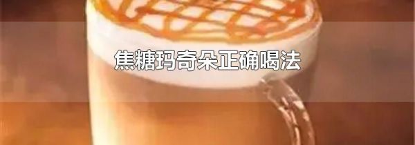 焦糖玛奇朵正确喝法