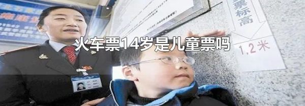 火车票14岁是儿童票吗