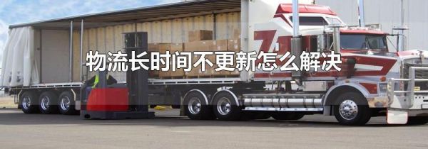 物流长时间不更新怎么解决