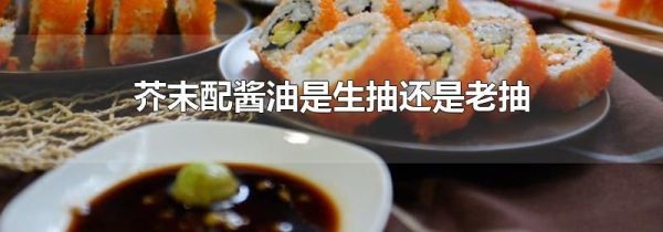 芥末配酱油是生抽还是老抽