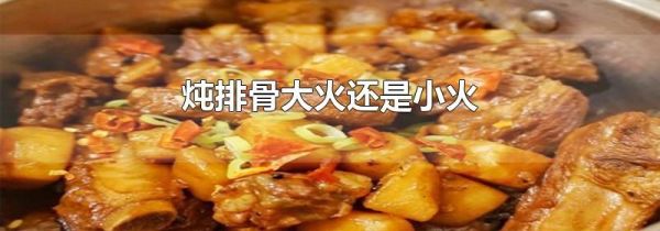 炖排骨大火还是小火
