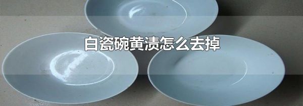 白瓷碗黄渍怎么去掉