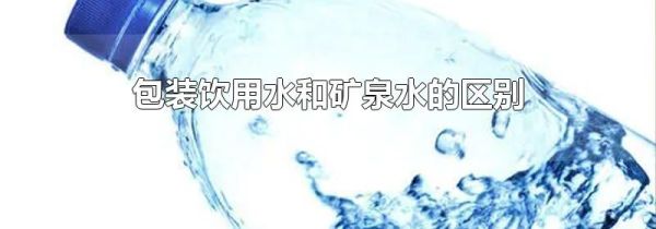 包装饮用水和矿泉水的区别