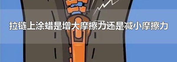 拉链上涂蜡是增大摩擦力还是减小摩擦力