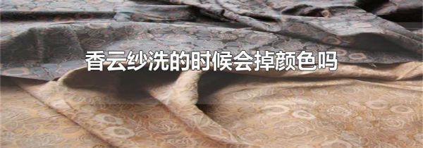 香云纱洗的时候会掉颜色吗