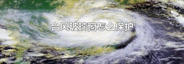 台风玻璃窗怎么保护
