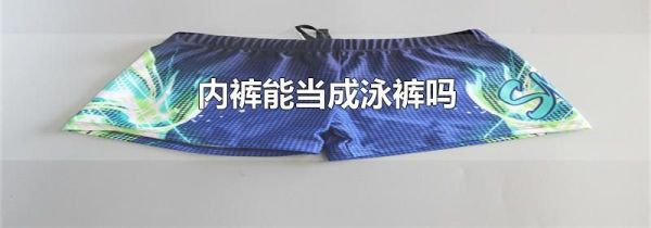 内裤能当成泳裤吗