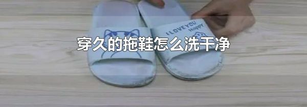 穿久的拖鞋怎么洗干净