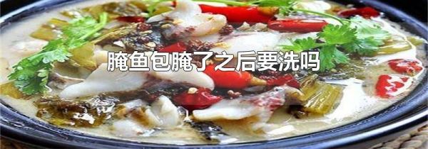 腌鱼包腌了之后要洗吗