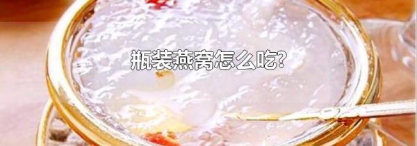 瓶装燕窝怎么吃?