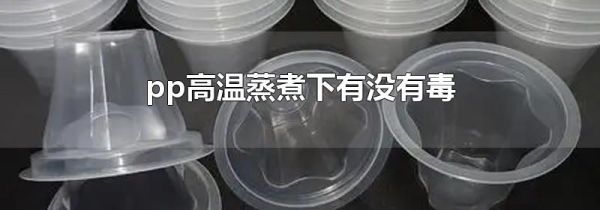 pp高温蒸煮下有没有毒