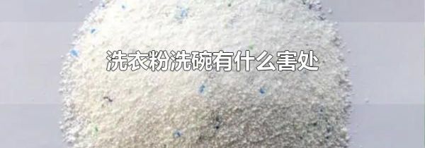 洗衣粉洗碗有什么害处