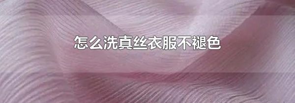 怎么洗真丝衣服不褪色