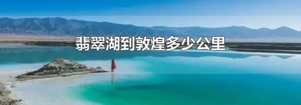 翡翠湖到敦煌多少公里