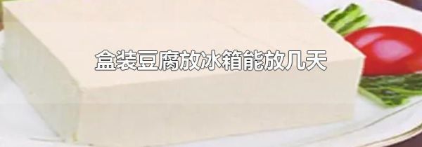 盒装豆腐放冰箱能放几天