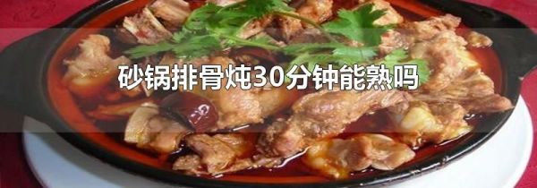 砂锅排骨炖30分钟能熟吗