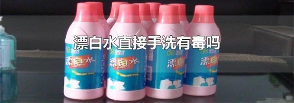 漂白水直接手洗有毒吗