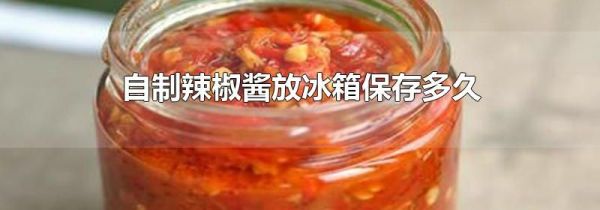 自制辣椒酱放冰箱保存多久