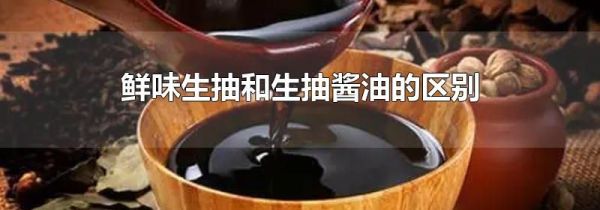 鲜味生抽和生抽酱油的区别