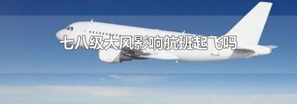 七八级大风影响航班起飞吗