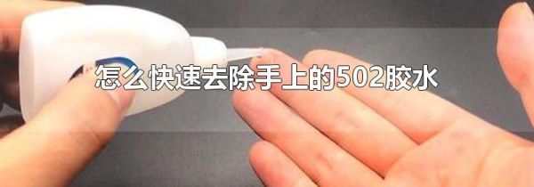 怎么快速去除手上的502胶水
