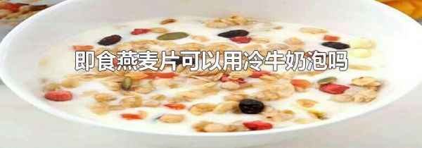即食燕麦片可以用冷牛奶泡吗