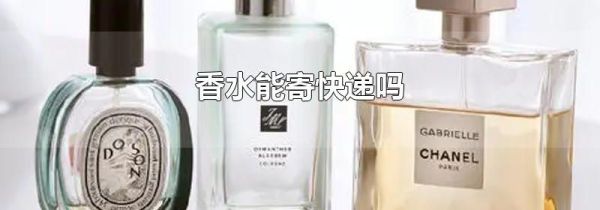 香水能寄快递吗