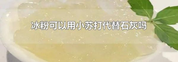 冰粉可以用小苏打代替石灰吗