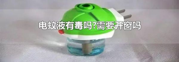 电蚊液有毒吗?需要开窗吗