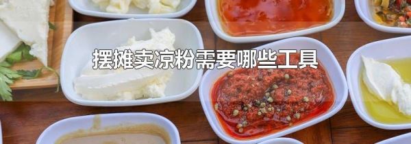 摆摊卖凉粉需要哪些工具